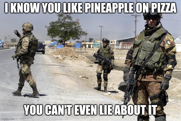 I KNOW YOU LIKE PINEAPPLE ON PIZZA YOU CAN'T EVEN LIE ABOUT IT | made w/ Imgflip meme maker