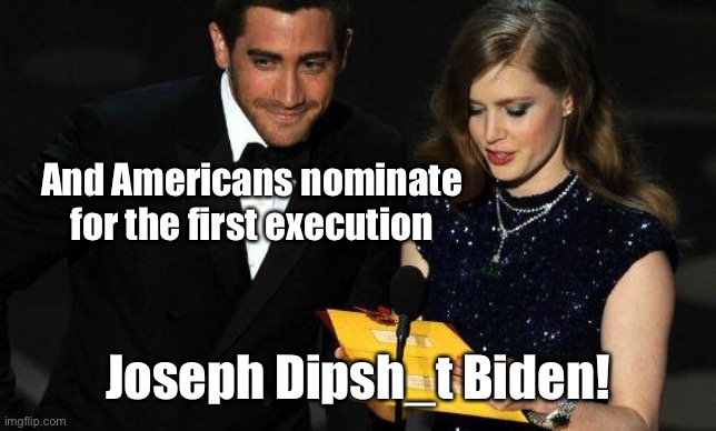 Academy Award | And Americans nominate for the first execution Joseph Dipsh_t Biden! | image tagged in academy award | made w/ Imgflip meme maker
