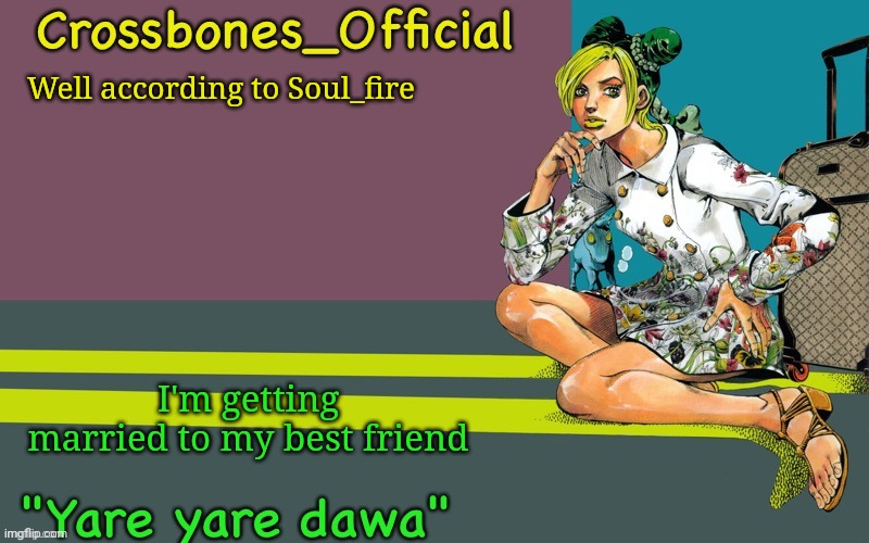 Crossbones Jolyne thing ty bean | Well according to Soul_fire; I'm getting married to my best friend | image tagged in crossbones jolyne thing ty bean | made w/ Imgflip meme maker