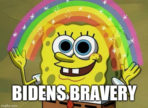 Imagination Spongebob Meme | BIDENS BRAVERY | image tagged in memes,imagination spongebob | made w/ Imgflip meme maker