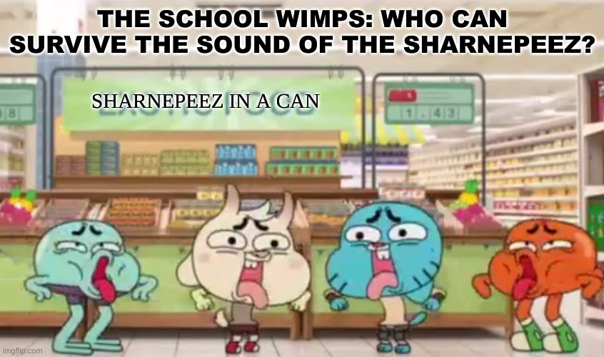 urgh... | THE SCHOOL WIMPS: WHO CAN SURVIVE THE SOUND OF THE SHARNEPEEZ? SHARNEPEEZ IN A CAN | image tagged in urgh | made w/ Imgflip meme maker