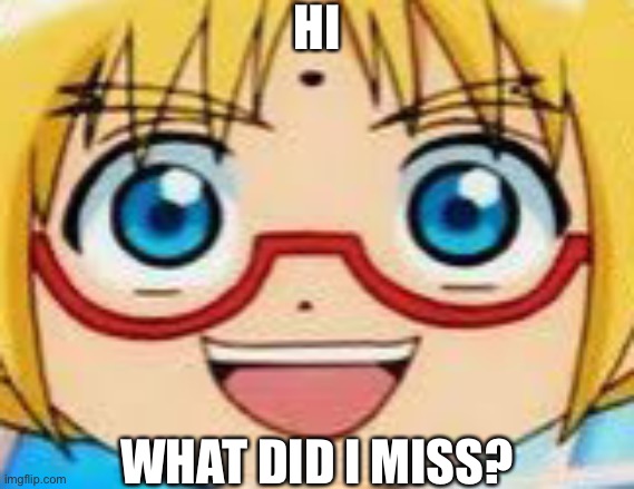 Marucho stares into your soul | HI; WHAT DID I MISS? | image tagged in marucho stares into your soul | made w/ Imgflip meme maker
