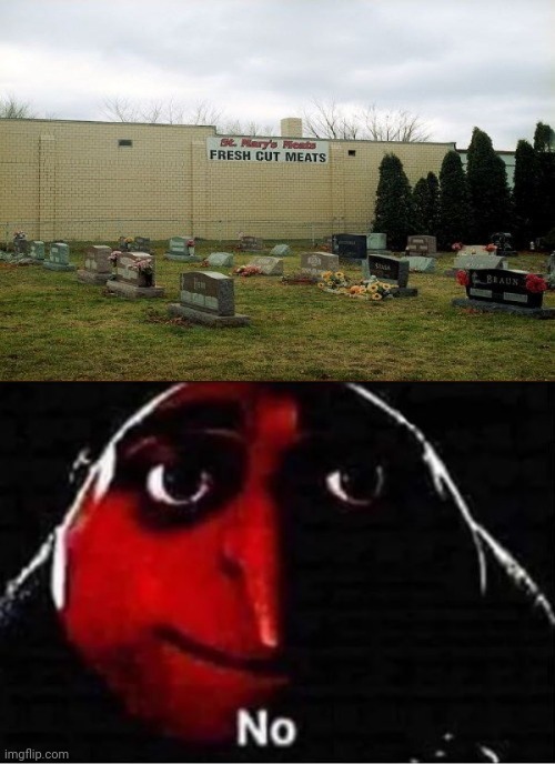 Fresh cut meats; graveyard | image tagged in gru no,funny,memes,you had one job,you had one job just the one,graveyard | made w/ Imgflip meme maker