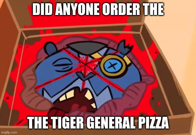 DID ANYONE ORDER THE; THE TIGER GENERAL PIZZA | made w/ Imgflip meme maker