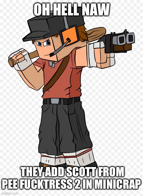 OH HELL NAW; THEY ADD SCOTT FROM PEE FUCKTRESS 2 IN MINICRAP | made w/ Imgflip meme maker
