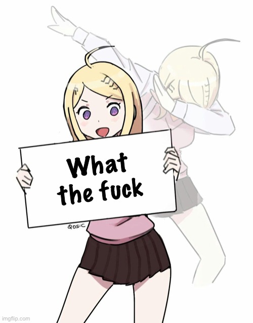 Kaede Akamatsu dabbing | What the fuck | image tagged in kaede akamatsu dabbing | made w/ Imgflip meme maker
