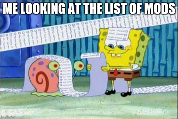 yes | ME LOOKING AT THE LIST OF MODS | image tagged in spongebob's list | made w/ Imgflip meme maker