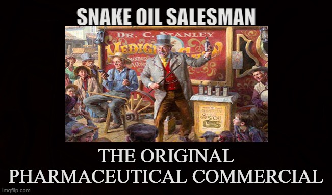 Medical Con | SNAKE OIL SALESMAN; THE ORIGINAL PHARMACEUTICAL COMMERCIAL | image tagged in snake oild salesman,pharmaceutical,medical,tv commercial,con artists,duped | made w/ Imgflip meme maker