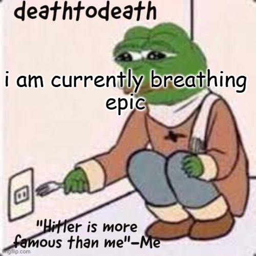 deathtodeath template | i am currently breathing
epic | image tagged in deathtodeath template | made w/ Imgflip meme maker