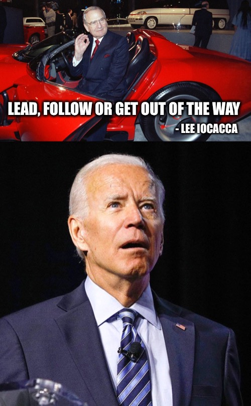 Like a deer caught in the headlights! | LEAD, FOLLOW OR GET OUT OF THE WAY; - LEE IOCACCA | image tagged in joe biden | made w/ Imgflip meme maker