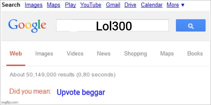 sorry did you mean ? | Lol300 Upvote beggar | image tagged in sorry did you mean | made w/ Imgflip meme maker