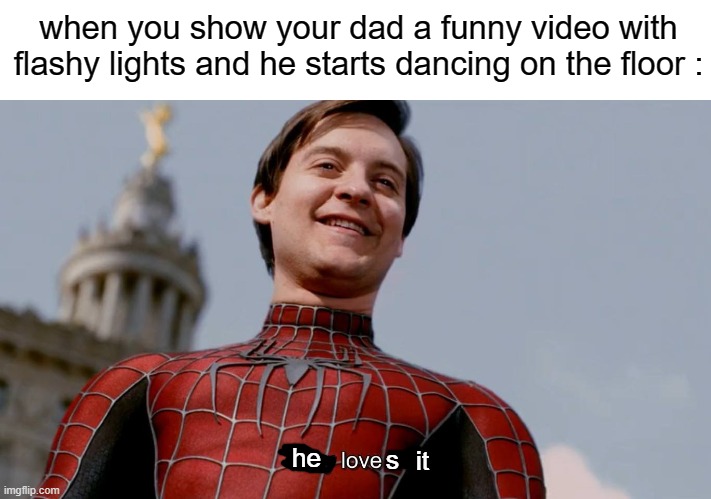 i love my dad | when you show your dad a funny video with flashy lights and he starts dancing on the floor :; he; s; it | image tagged in they love me,memes,funny,gifs,not really a gif,oh wow are you actually reading these tags | made w/ Imgflip meme maker