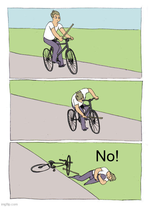 Bike Fall Meme | No! | image tagged in memes,bike fall | made w/ Imgflip meme maker
