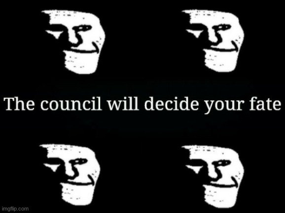 The council will decide your fate trollge | image tagged in the council will decide your fate trollge | made w/ Imgflip meme maker