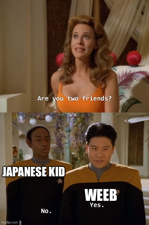 Japanese kid probably hates the weeb's ass XD | JAPANESE KID; WEEB | image tagged in are you two friends | made w/ Imgflip meme maker