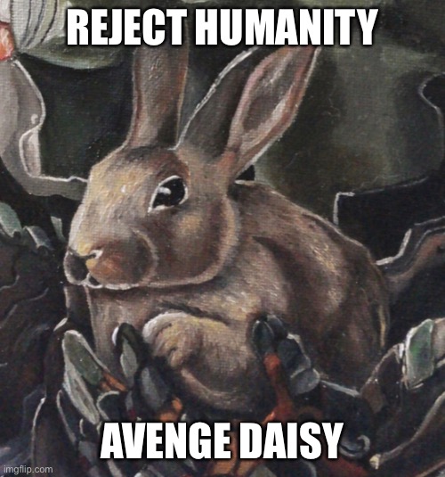 REJECT HUMANITY AVENGE DAISY | made w/ Imgflip meme maker