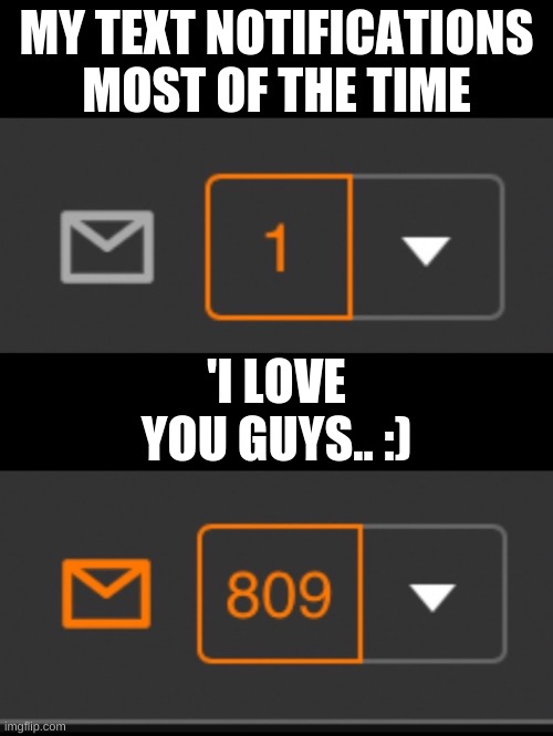 Lol | MY TEXT NOTIFICATIONS MOST OF THE TIME; 'I LOVE YOU GUYS.. :) | image tagged in 1 notification vs 809 notifications with message | made w/ Imgflip meme maker