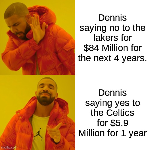 Dennis Clowner | Dennis saying no to the lakers for $84 Million for the next 4 years. Dennis saying yes to the Celtics for $5.9 Million for 1 year | image tagged in memes,drake hotline bling,basketball,nba memes,nba | made w/ Imgflip meme maker
