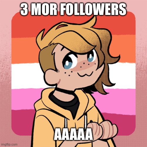 3 MOR FOLLOWERS; AAAAA | image tagged in hey look it s bean | made w/ Imgflip meme maker