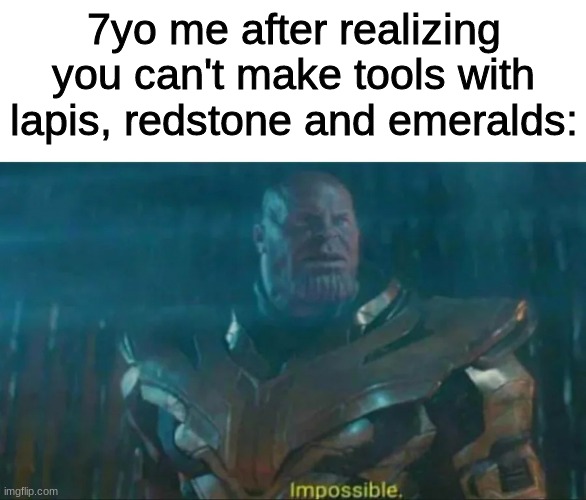 Thanos Impossible | 7yo me after realizing you can't make tools with lapis, redstone and emeralds: | image tagged in thanos impossible | made w/ Imgflip meme maker