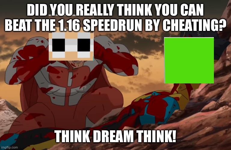 Think | DID YOU REALLY THINK YOU CAN BEAT THE 1.16 SPEEDRUN BY CHEATING? THINK DREAM THINK! | image tagged in think mark think | made w/ Imgflip meme maker