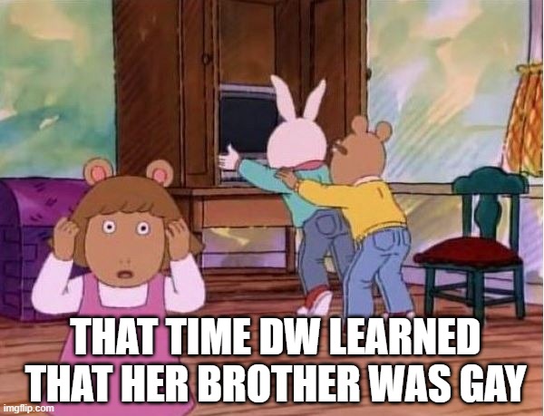 Arthur Likes the Booty | THAT TIME DW LEARNED THAT HER BROTHER WAS GAY | image tagged in arthur | made w/ Imgflip meme maker
