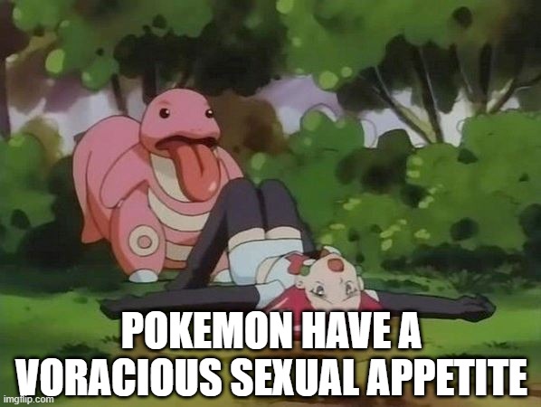 How Many Licks | POKEMON HAVE A VORACIOUS SEXUAL APPETITE | image tagged in pokemon | made w/ Imgflip meme maker