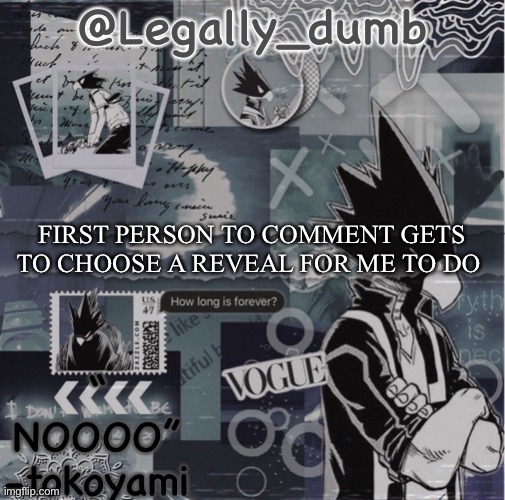 Legally dumbs tokoyami temp | FIRST PERSON TO COMMENT GETS TO CHOOSE A REVEAL FOR ME TO DO | image tagged in legally dumbs tokoyami temp | made w/ Imgflip meme maker