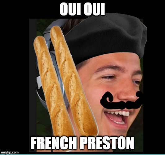 Oui Oui French Preston | OUI OUI; FRENCH PRESTON | image tagged in french preston | made w/ Imgflip meme maker