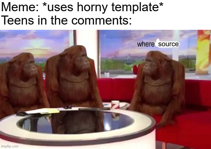 Most teens |  Meme: *uses horny template*
Teens in the comments:; source | image tagged in where banana,memes,funny,horny,teens | made w/ Imgflip meme maker