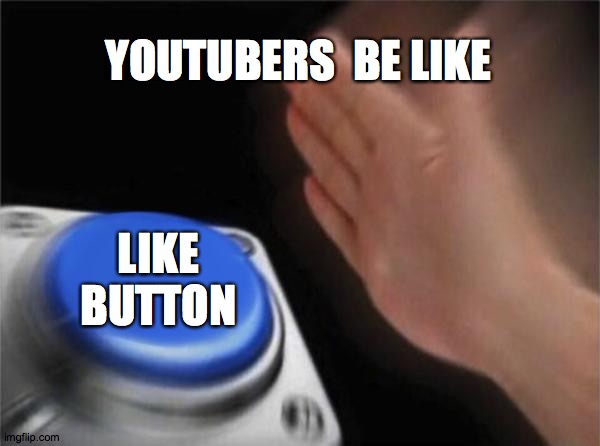 Blank Nut Button | YOUTUBERS  BE LIKE; LIKE BUTTON | image tagged in memes,blank nut button | made w/ Imgflip meme maker