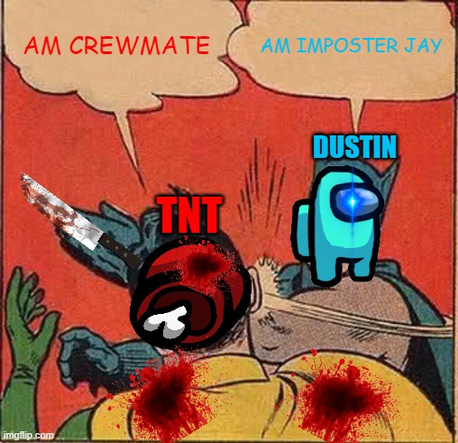 Batman Slapping Robin | AM CREWMATE; AM IMPOSTER JAY; DUSTIN; TNT | image tagged in memes,batman slapping robin | made w/ Imgflip meme maker