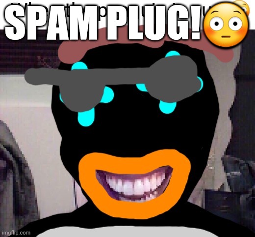 Put your spam here. | SPAM PLUG!😳 | image tagged in sus pingucci | made w/ Imgflip meme maker