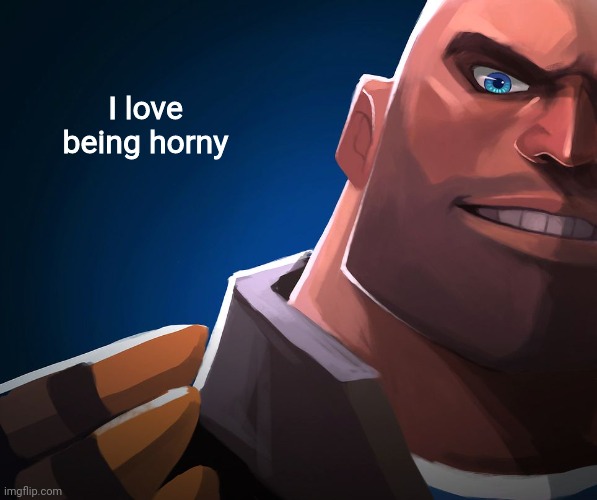 Hornyphobia but opposite | I love being horny | made w/ Imgflip meme maker