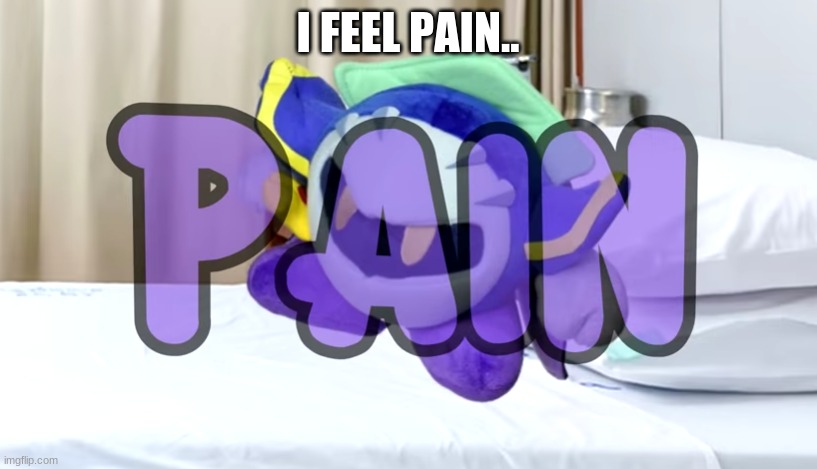 Meta Knight pain | I FEEL PAIN.. | image tagged in meta knight pain | made w/ Imgflip meme maker