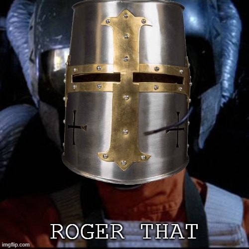 https://imgflip.com/memegenerator/336219774/Crusader-Roger-That | ROGER THAT | made w/ Imgflip meme maker