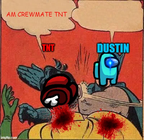 Slap noob | AM CREWMATE TNT; DUSTIN; TNT | image tagged in memes,batman slapping robin | made w/ Imgflip meme maker