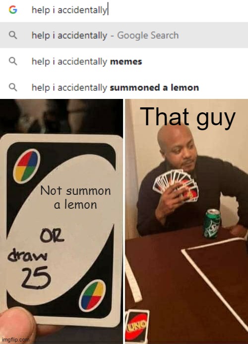 That guy; Not summon a lemon | image tagged in memes,uno draw 25 cards | made w/ Imgflip meme maker