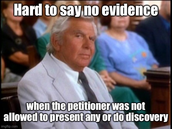 impressed matlock | Hard to say no evidence when the petitioner was not allowed to present any or do discovery | image tagged in impressed matlock | made w/ Imgflip meme maker