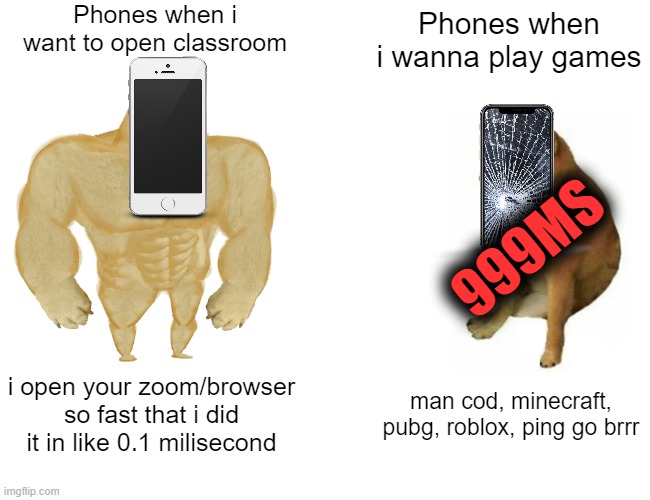 Phone vs phone | Phones when i want to open classroom; Phones when i wanna play games; 999MS; i open your zoom/browser so fast that i did it in like 0.1 milisecond; man cod, minecraft, pubg, roblox, ping go brrr | image tagged in memes,buff doge vs cheems,classroom,gaming | made w/ Imgflip meme maker