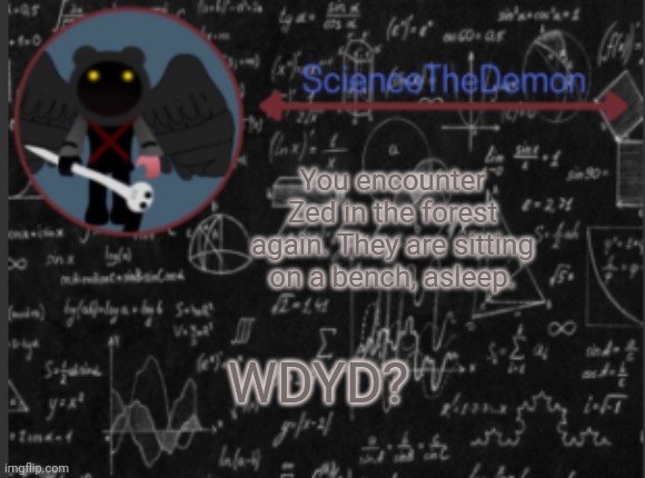 Science's template for scientists | You encounter Zed in the forest again. They are sitting on a bench, asleep. WDYD? | image tagged in science's template for scientists | made w/ Imgflip meme maker