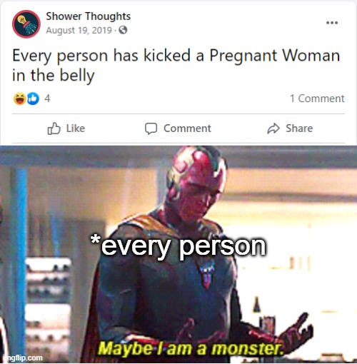 The monsters we have all become |  *every person | image tagged in maybe i am a monster,vision,mcu,shower thoughts,dark humor | made w/ Imgflip meme maker