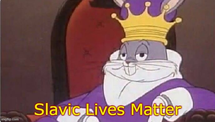 Bugs Bunny King | Slavic Lives Matter | image tagged in bugs bunny king,slavic lives matter | made w/ Imgflip meme maker