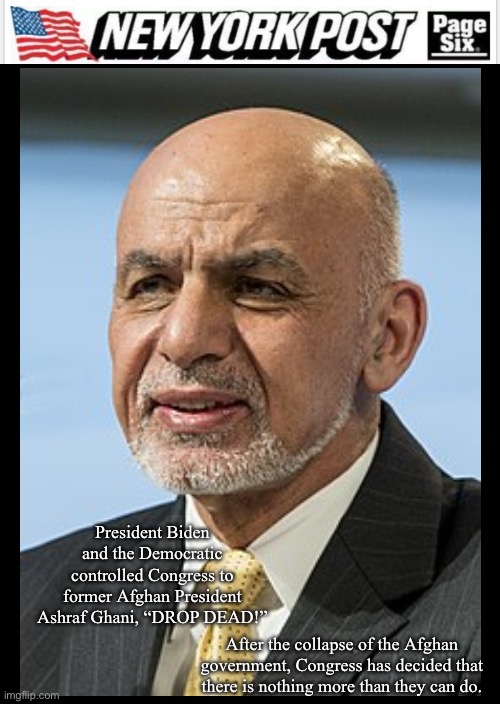 President Biden and the Democratic controlled Congress to former Afghan President Ashraf Ghani, “DROP DEAD!”; After the collapse of the Afghan government, Congress has decided that there is nothing more than they can do. | image tagged in new york post,afghanistan | made w/ Imgflip meme maker