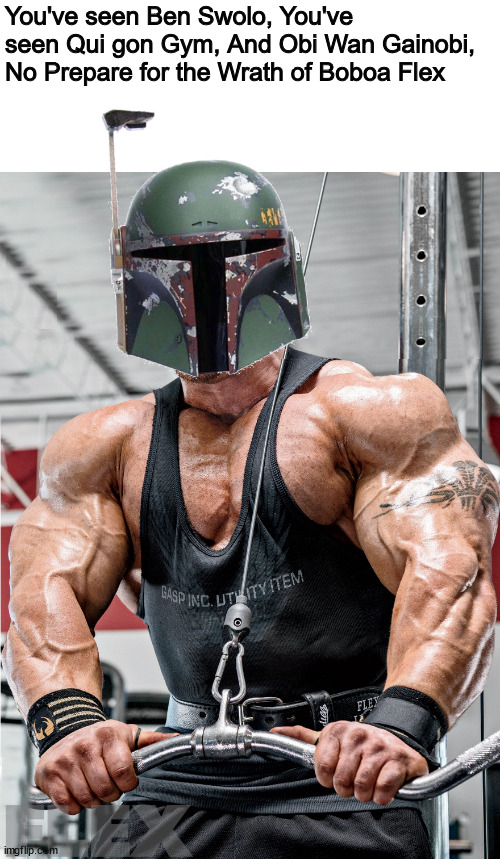 Boboa Flex | You've seen Ben Swolo, You've seen Qui gon Gym, And Obi Wan Gainobi, No Prepare for the Wrath of Boboa Flex | image tagged in original meme,dank memes,star wars,swole,funny memes,reposts | made w/ Imgflip meme maker