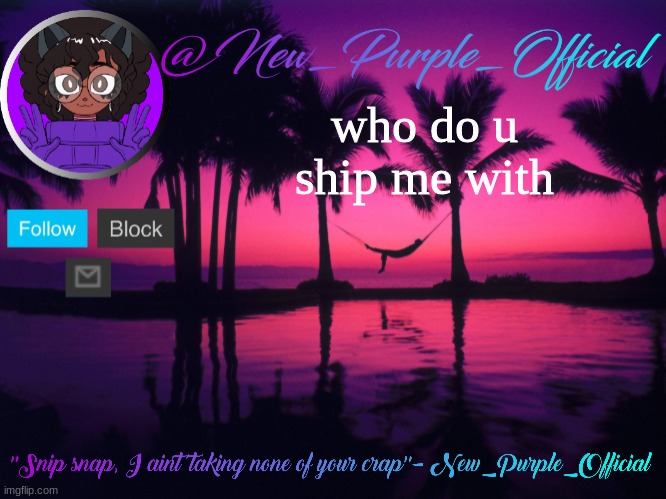 Purple's announcement temp 3 | who do u ship me with | image tagged in purple's announcement temp 3 | made w/ Imgflip meme maker