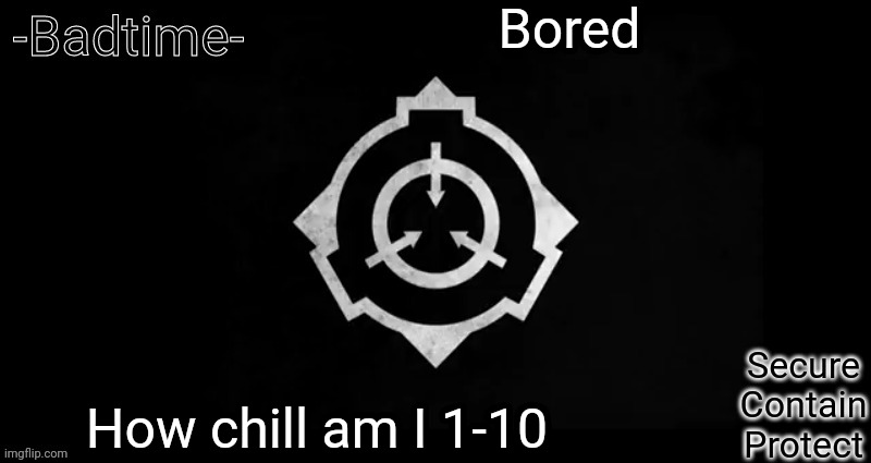 Scp template | Bored; How chill am I 1-10 | image tagged in scp template | made w/ Imgflip meme maker