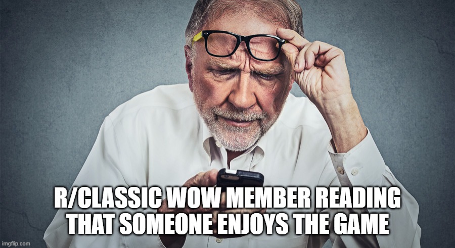Confused Baby Boomer | R/CLASSIC WOW MEMBER READING THAT SOMEONE ENJOYS THE GAME | image tagged in confused baby boomer | made w/ Imgflip meme maker