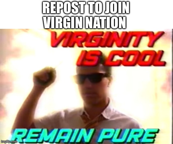 RPWOSF | REPOST TO JOIN VIRGIN NATION | image tagged in virginity is cool | made w/ Imgflip meme maker