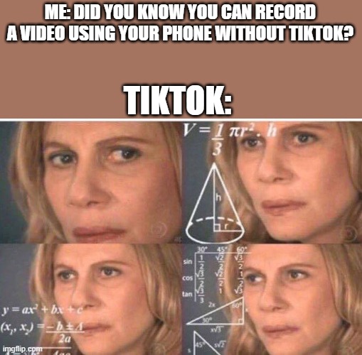 How to confuse a TikToker! | ME: DID YOU KNOW YOU CAN RECORD A VIDEO USING YOUR PHONE WITHOUT TIKTOK? TIKTOK: | image tagged in math lady/confused lady,tiktok,record video,smartphone | made w/ Imgflip meme maker